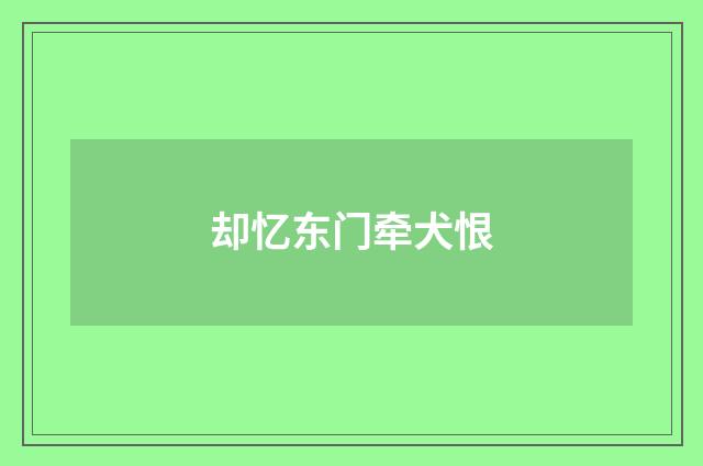 却忆东门牵犬恨