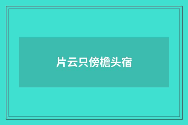 片云只傍檐头宿