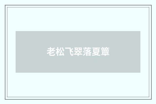 老松飞翠落夏簟