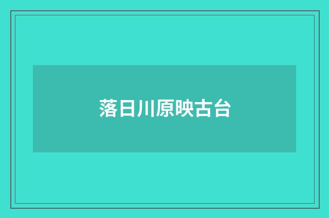 落日川原映古台