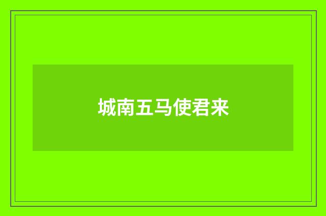 城南五马使君来
