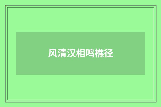 风清汉相鸣樵径