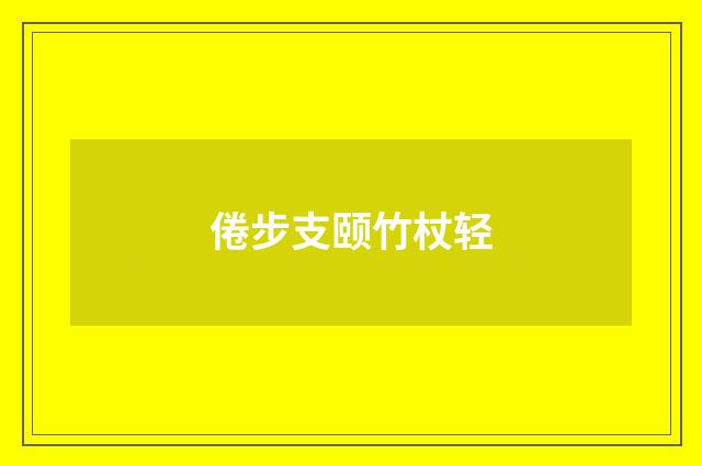倦步支颐竹杖轻