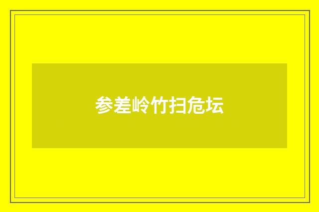 参差岭竹扫危坛