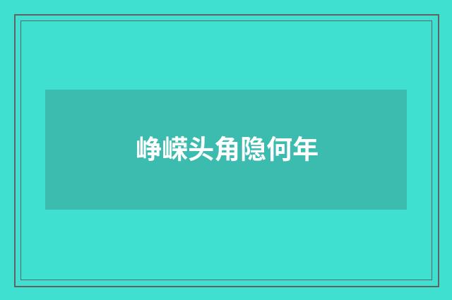 峥嵘头角隐何年
