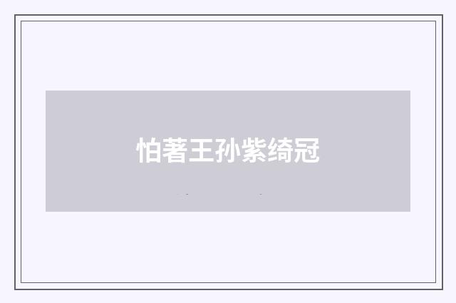 怕著王孙紫绮冠