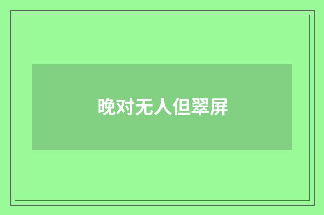 晚对无人但翠屏