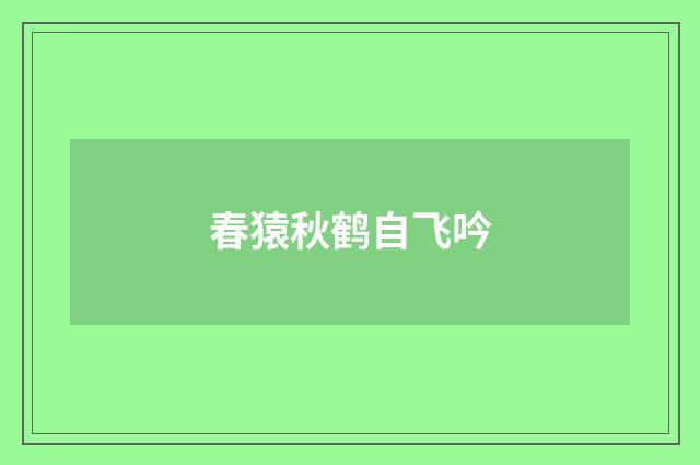 春猿秋鹤自飞吟