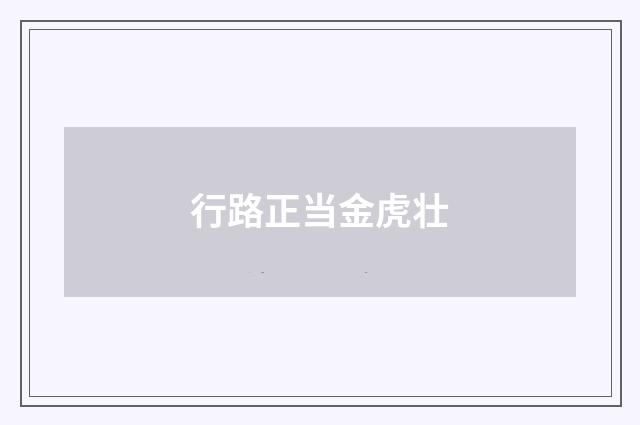 行路正当金虎壮