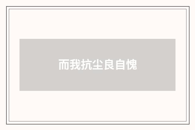 而我抗尘良自愧