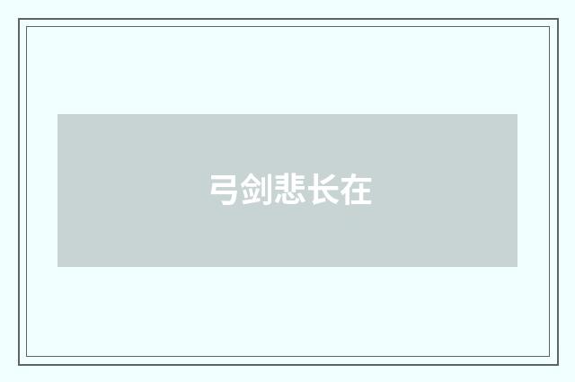 弓剑悲长在
