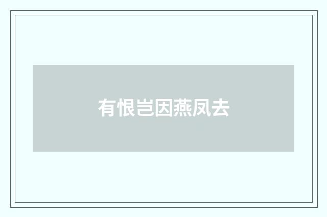 有恨岂因燕凤去