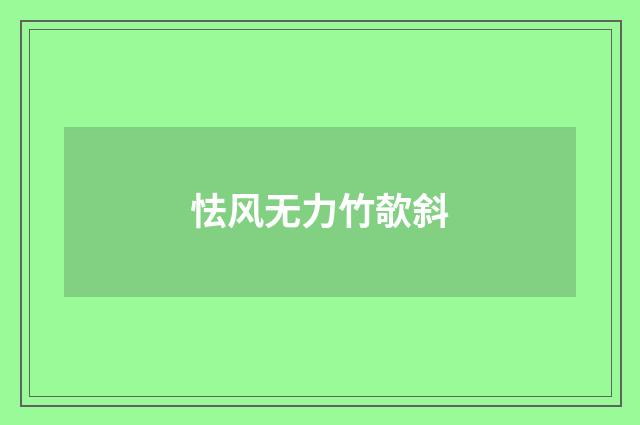 怯风无力竹欹斜