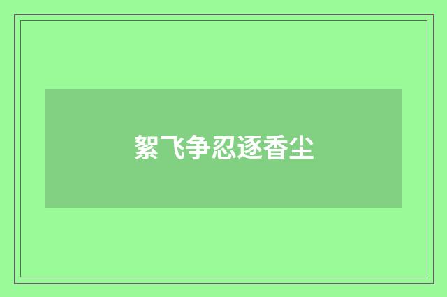 絮飞争忍逐香尘