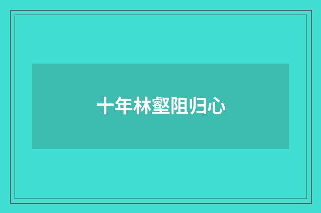 十年林壑阻归心