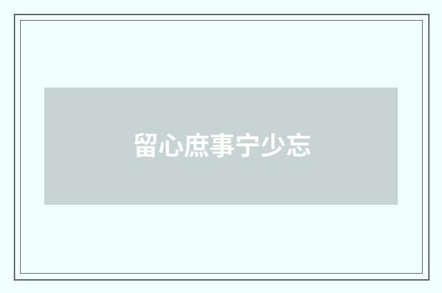 留心庶事宁少忘