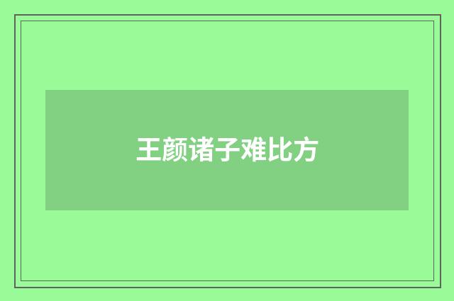 王颜诸子难比方