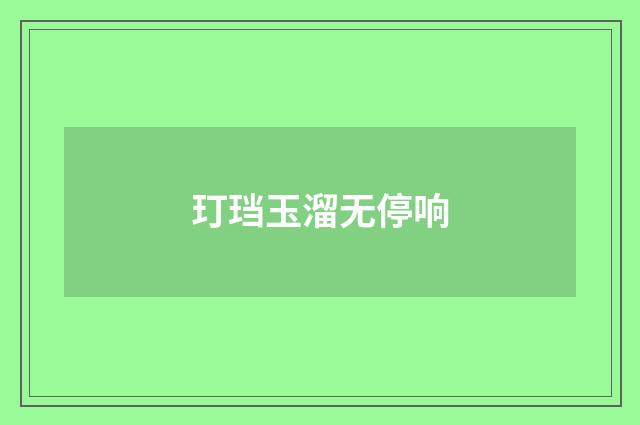玎珰玉溜无停响