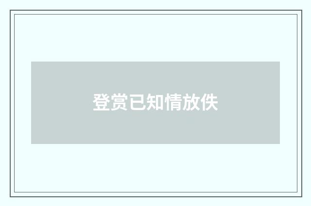 登赏已知情放佚