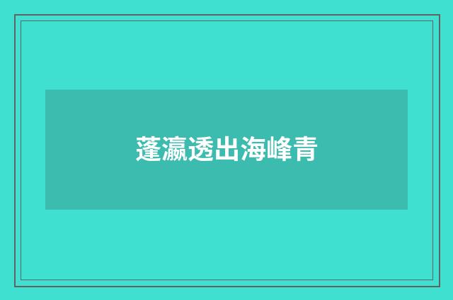 蓬瀛透出海峰青