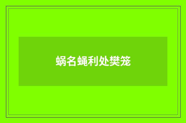 蜗名蝇利处樊笼