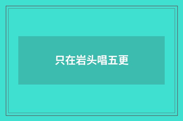 只在岩头唱五更