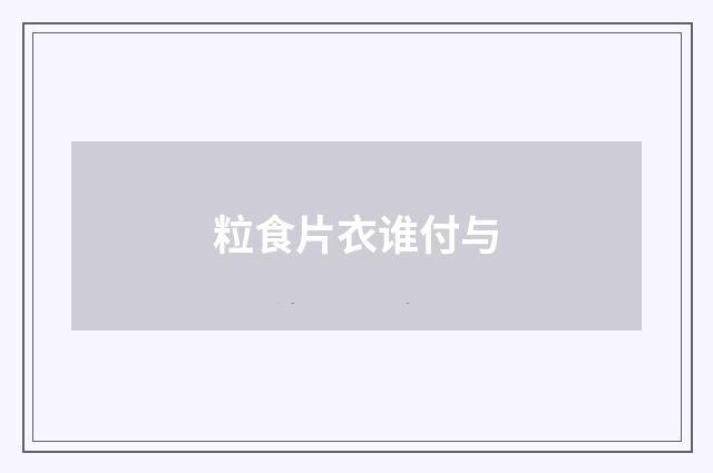 粒食片衣谁付与