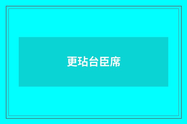 更玷台臣席