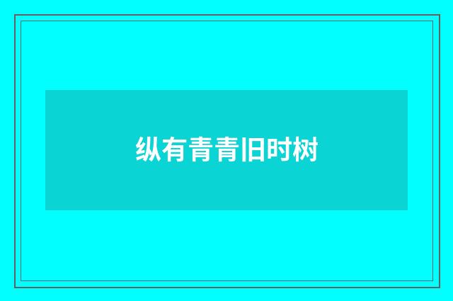 纵有青青旧时树