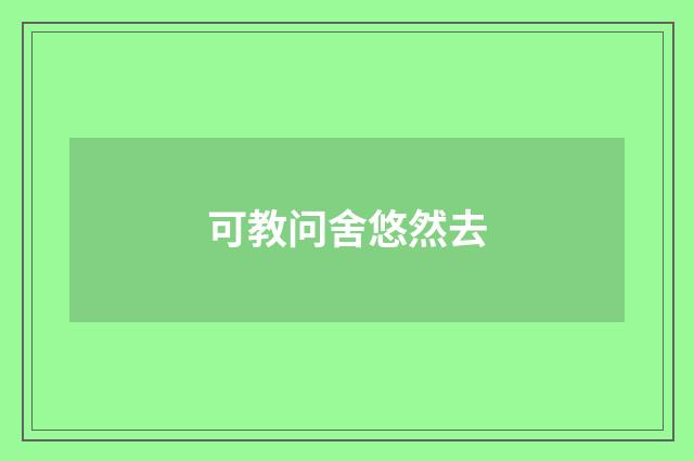 可教问舍悠然去