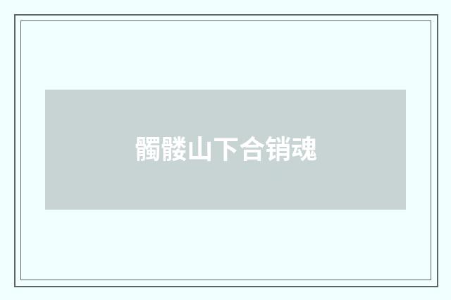 髑髅山下合销魂