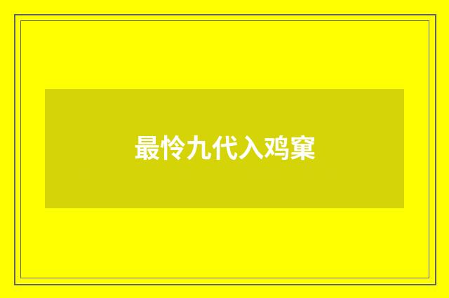最怜九代入鸡窠