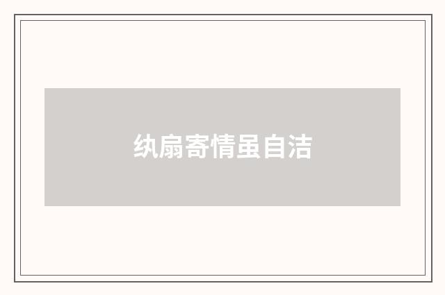 纨扇寄情虽自洁