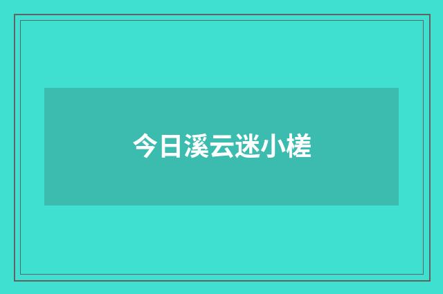 今日溪云迷小槎