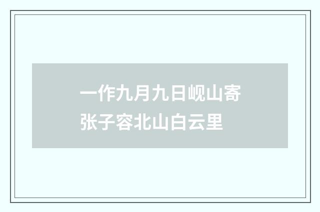 一作九月九日岘山寄张子容北山白云里