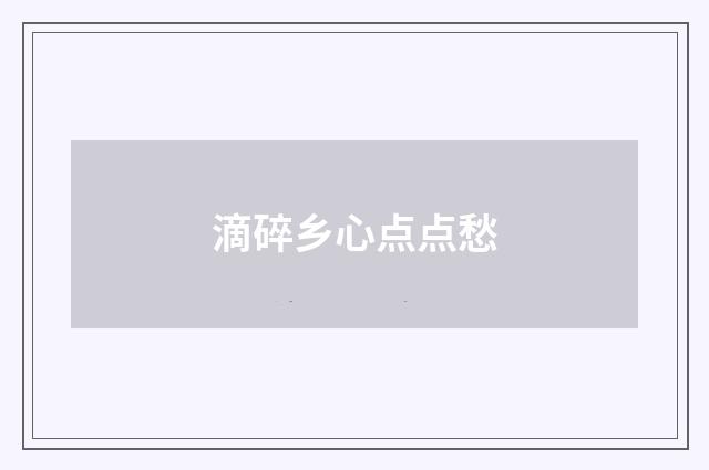 滴碎乡心点点愁
