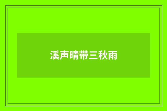 溪声晴带三秋雨