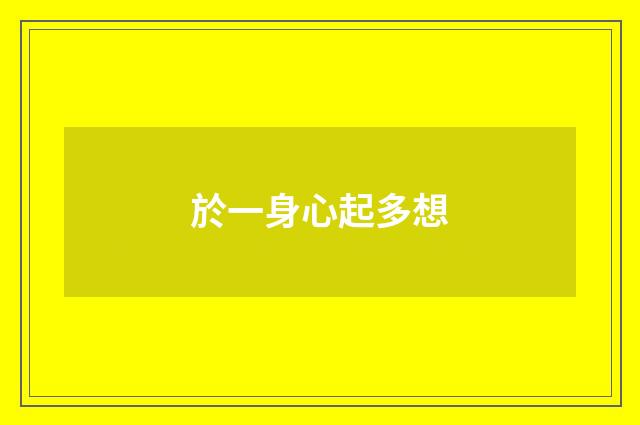 於一身心起多想
