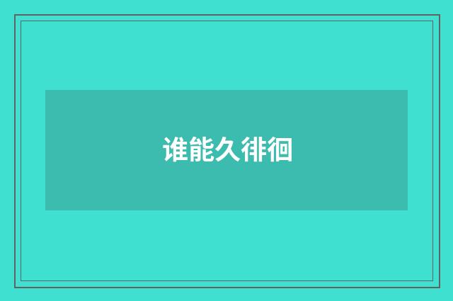 谁能久徘徊