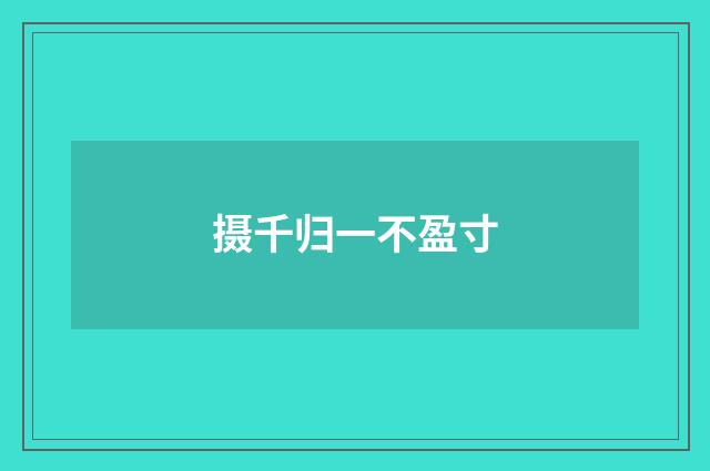 摄千归一不盈寸