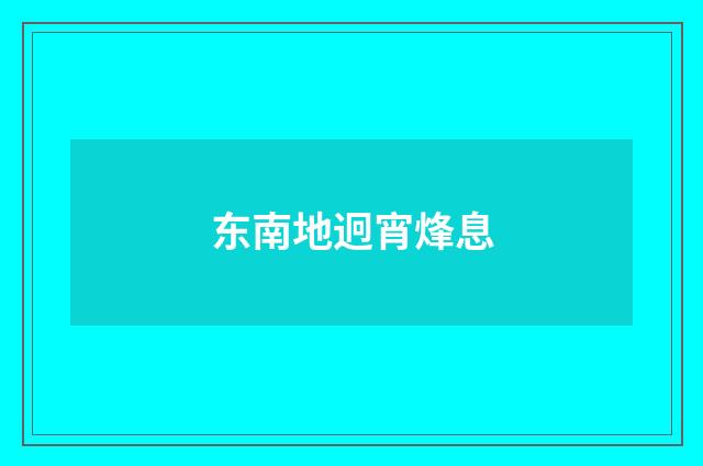 东南地迥宵烽息