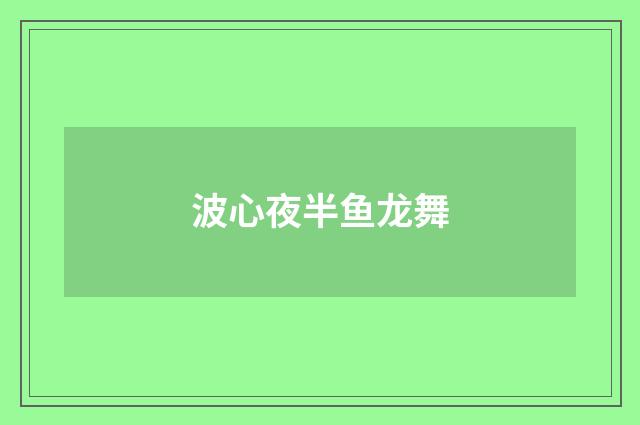 波心夜半鱼龙舞