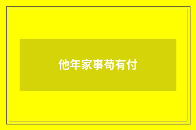 他年家事苟有付