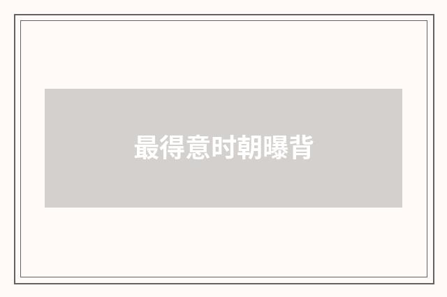 最得意时朝曝背