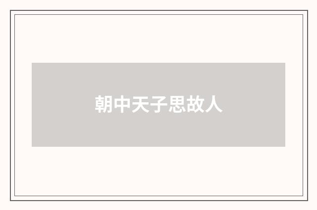 朝中天子思故人