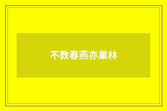 不教春燕亦巢林