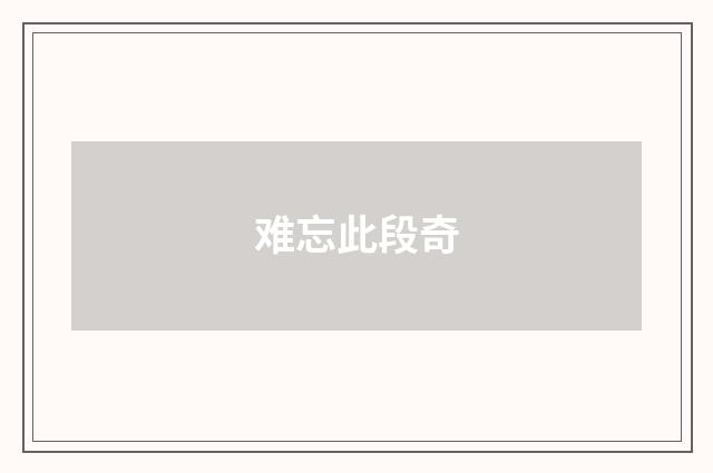 难忘此段奇