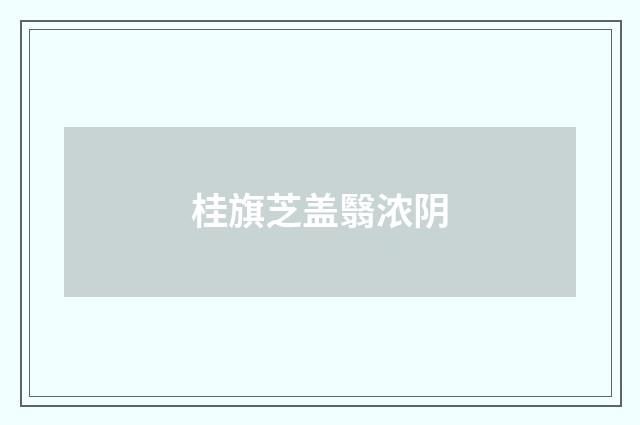 桂旗芝盖翳浓阴