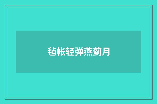 毡帐轻弹燕蓟月