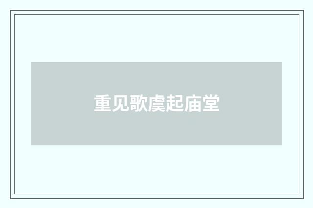 重见歌虞起庙堂